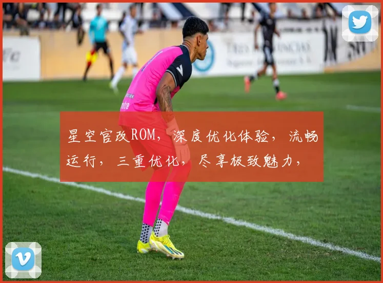 星空官改ROM，深度优化体验，流畅运行，三重优化，尽享极致魅力，不容错过